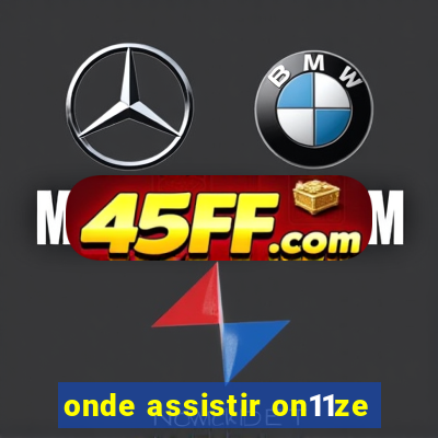 onde assistir on11ze